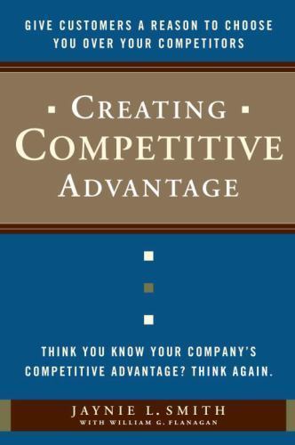 Creating Competitive Advantage: Give Customers a Reason to Choose You Over Your