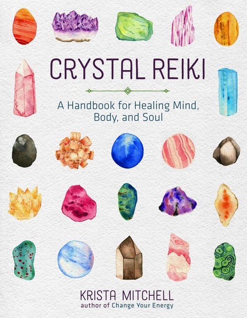 Crystal Reiki: A Handbook For Healing Mind, Body, And Soul