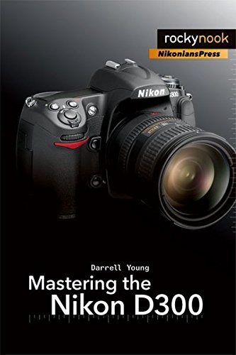 MASTERING THE NIKON D300: THE ROCKY NOOK MANUAL (THE By Darrell Young EXCELLENT