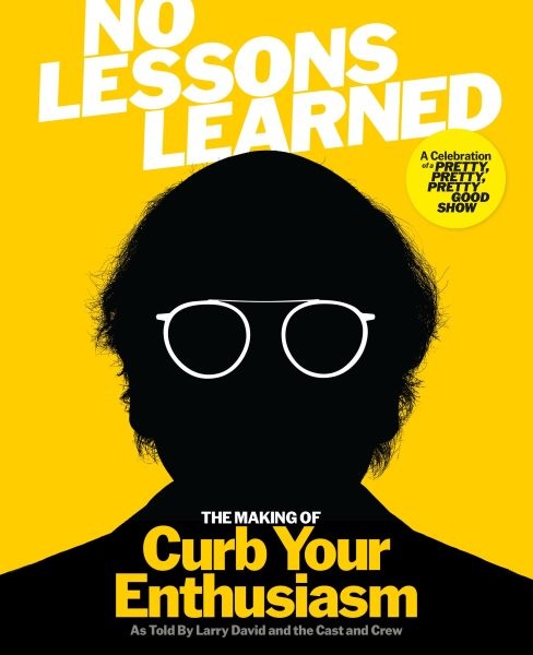 No Lessons Learned : The Making of Curb Your Enthusiasm As Told by Larry Davi…