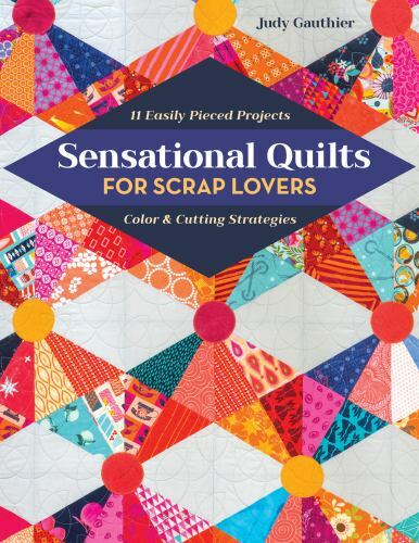 Sensational Quilts for Scrap Lovers : 11 Easily Pieced Projects, Color & Cutt…