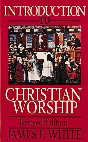 Introduction to Christian Worship – paperback, James F White, 068719508X