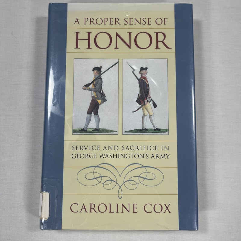 Proper Sense of Honor : Service and Sacrifice in George Washington’s Army by…