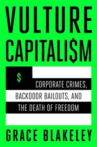 Vulture Capitalism: Corporate Crimes, Backdoor Bailouts, and the Death of: New