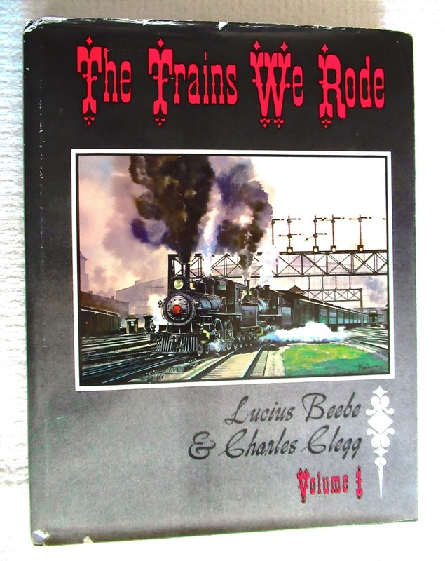 THE TRAINS WE RODE Volume 1, LUCIUS BEEBE & CHARLES CLEGG Howell-North 1980 HCdj