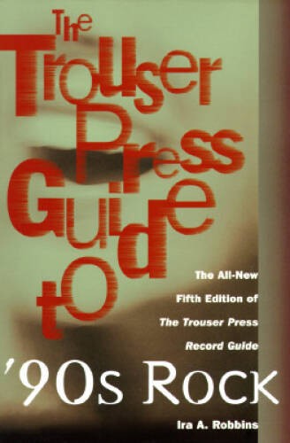 The Trouser Press Guide to 90s Rock: The All-New Fifth Edition of t – VERY GOOD