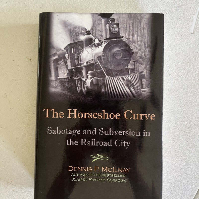HORSESHOE CURVE : SABOTAGE AND SUBVERSION IN THE RAILROAD By Dennis P. Mcilnay
