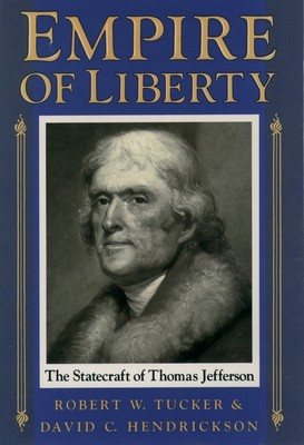 Empire of Liberty: The Statecraft of Thomas Jefferson by Tucker, Robert W.