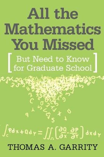 All the Mathematics You Missed: But Need to Know for Graduate School by Garrity