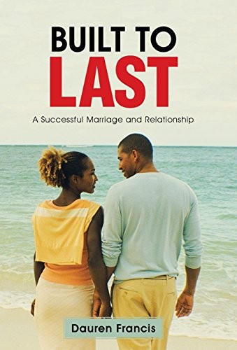 BUILT TO LAST: A SUCCESSFUL MARRIAGE AND RELATIONSHIP By Dauren Francis **NEW**