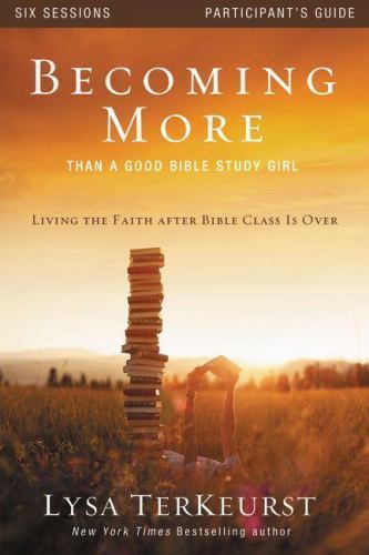 Becoming More Than a Good Bible Study Girl Participant’s Guide: Living the…