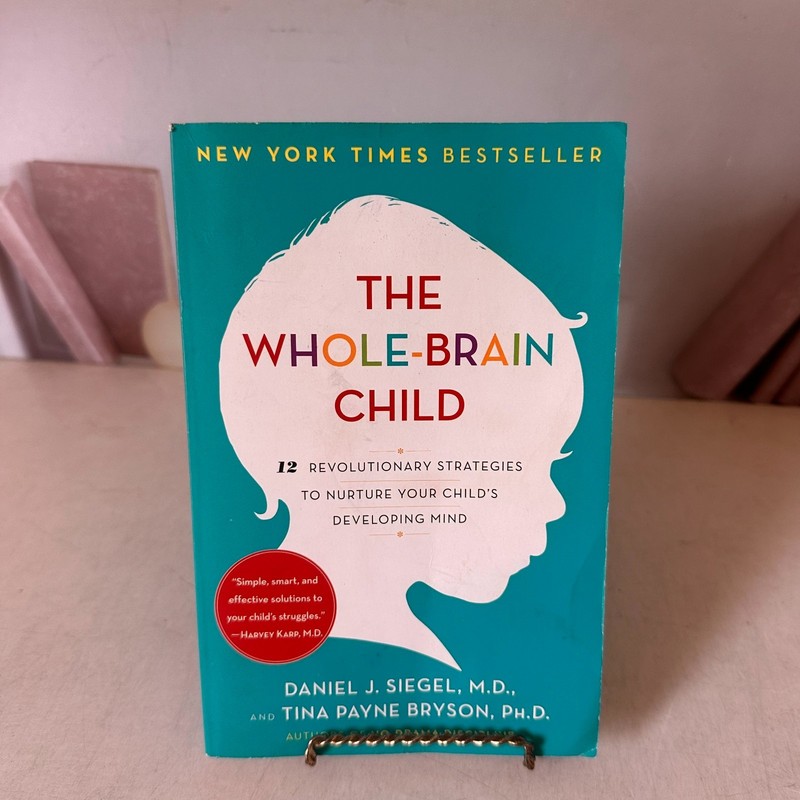 Whole-Brain Child : 12 Revolutionary Strategies to Nurture Your Child’s…