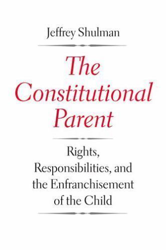 Constitutional Parent : Rights, Responsibilities, and the Enfranchisement of ...