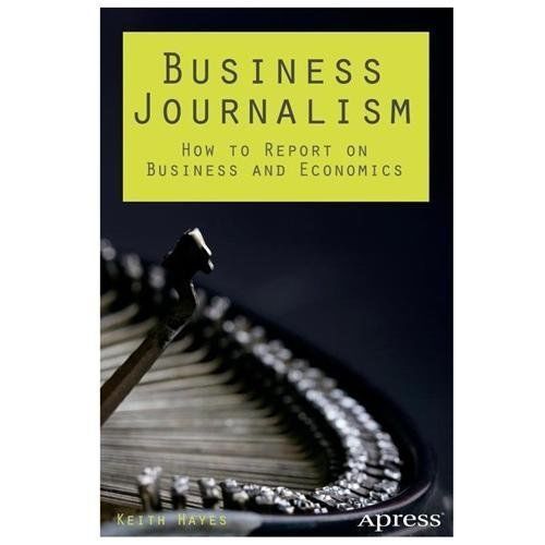 Business Journalism: How to Report on Business and Economics – Hayes, Keith