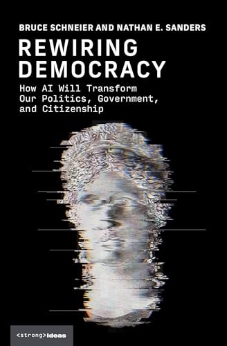 Rewiring Democracy: How AI Will Transform Our Politics, Government, and Citizens