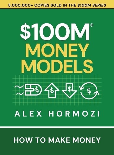 $100M Money Models: How To Make Money…, Hormozi, Alex