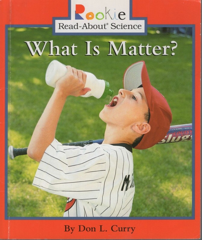 What Is Matter? Rookie Read About Science By Don L. Curry Early Learning