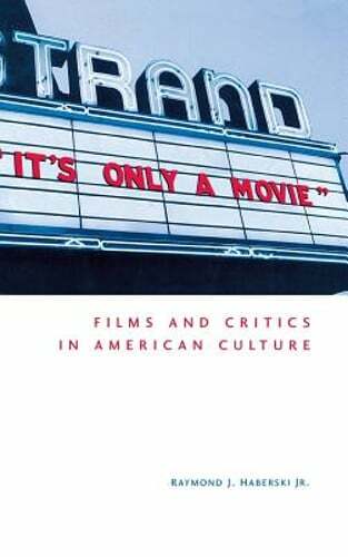 It’s Only a Movie! Films and Critics in American Culture by Raymond J Haberski