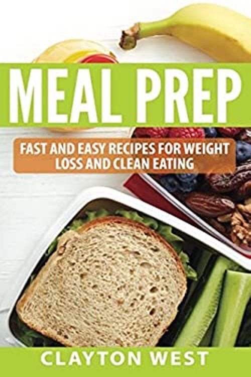 Meal Prep : Fast and Easy Recipes for Weight Loss and Clean Eatin