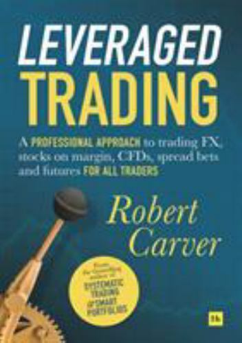 Leveraged Trading: A professional approach to trading FX, stocks on margin, CFDs