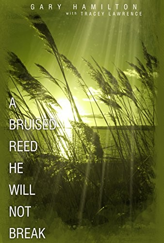 A BRUISED REED HE WILL NOT BREAK By Gary Hamilton & Tracey D. Lawrence BRAND NEW