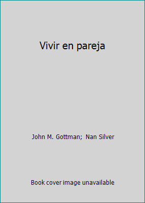 Vivir en pareja by John M. Gottman; Nan Silver