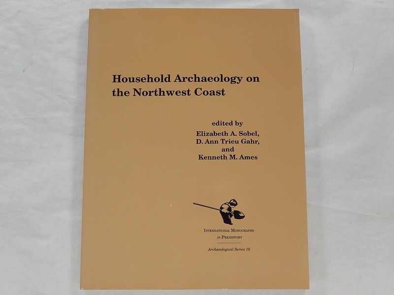 Household Archaeology on the Northwest Coast by D. Ann Trieu Gahr, 2006, PB