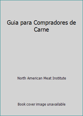 Guia para Compradores de Carne by North American Meat Institute