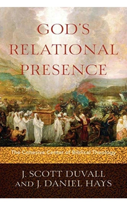 GOD’S RELATIONAL PRESENCE: THE COHESIVE CENTER OF BIBLICAL By J. Scott Duvall