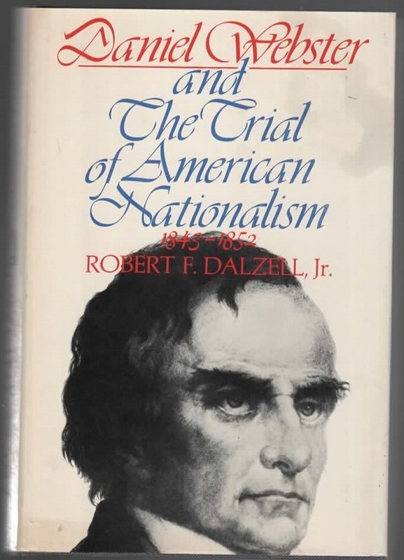 Robert F. Dalzell, DANIEL WEBSTER AND THE TRIAL OF AMERICAN NATIONALISM, 1st Ed.
