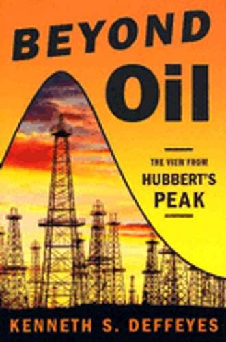 Beyond Oil: The View from Hubbert’s Peak by Kenneth S Deffeyes: Used
