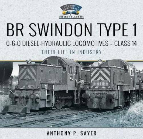 Anthony P Sayer BR Swindon Type 1 0-6-0 Diesel-Hydraulic Locomotives (Hardback)