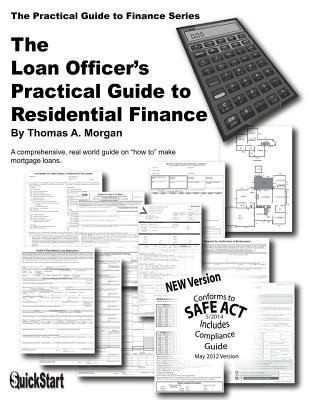 The Loan Officer’s Practical Guide To Residential Finance by Thomas A. Morgan