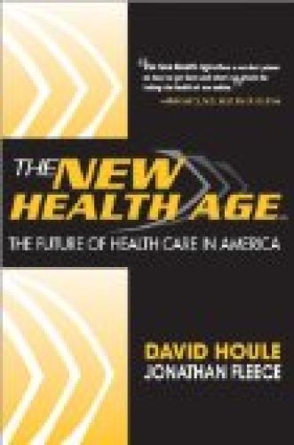 The New Health Age: The Future of Health Care in America Houle, David and Jonath