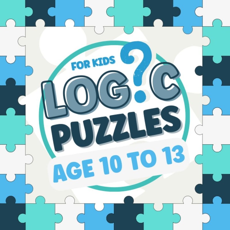 Logic Puzzles For Kids Age 10 To 13: Fun and Challenging Brain Teasers for S…