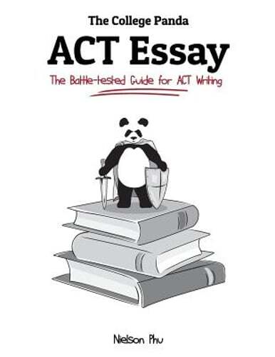 The College Panda’s ACT Essay: The Battle-Tested Guide for ACT Writing by Phu