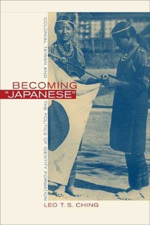 Becoming Japanese : Colonial Taiwan and the Politics of Identity