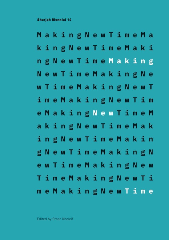 Making New Time: Sharjah Biennial 14: Leaving the Echo Chamber, Kholeif, Omar, N