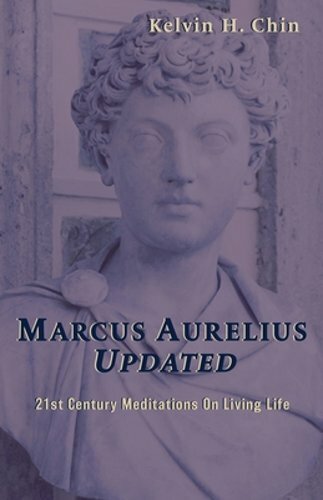 Marcus Aurelius Updated: 21st Century Meditations On Living Life by Chin: New
