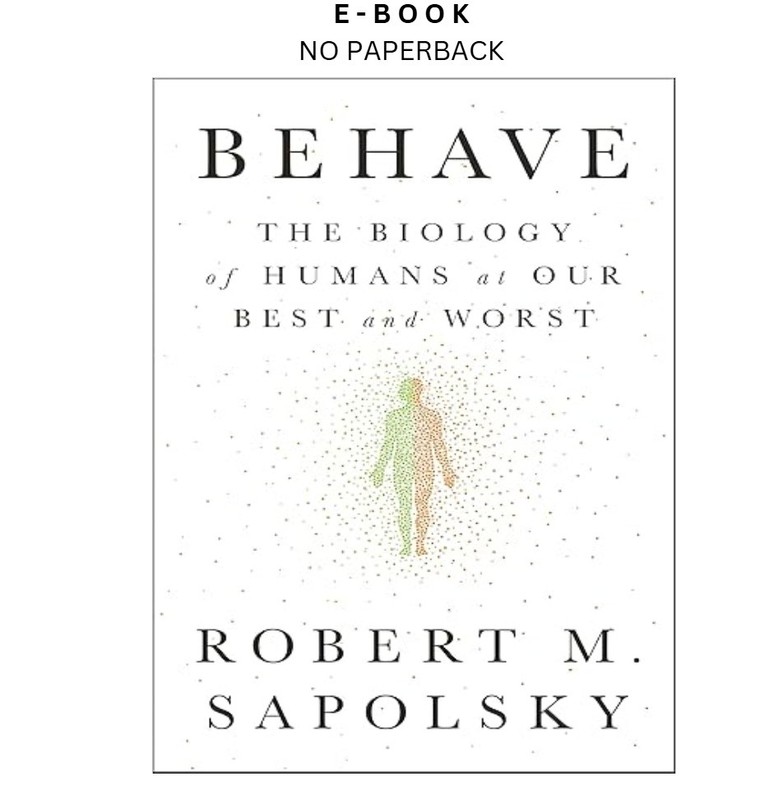 Behave: The Biology of Humans at Our Best and Wors, Robert M. Sapolsky 2017