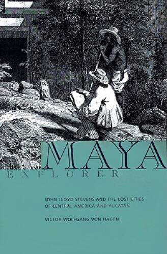 Maya Explorer: John Lloyd Stevens and the Lost Cities of Central America – GOOD
