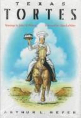 Texas Tortes: A Collection of Recipes from the Heart of Texas, Meyer, Arthur L.