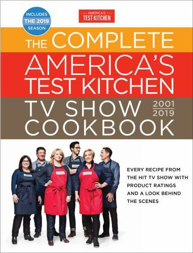 The Complete America’s Test Kitchen TV Show Cookbook 2001 – 2019: Every Recipe