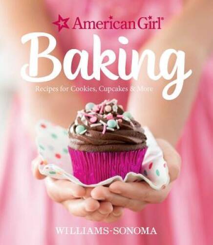 American Girl Baking: Recipes for Cookies, Cupcakes & More – Hardcover – GOOD