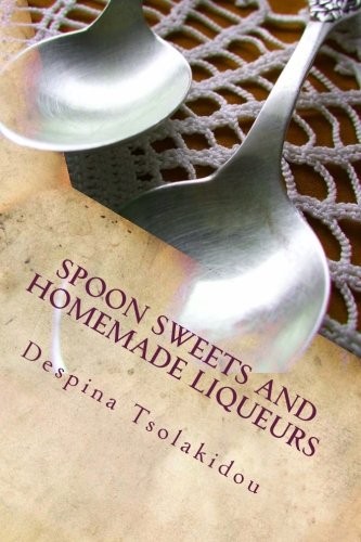 SPOON SWEETS AND HOMEMADE LIQUEURS: FLAVORS FROM GREECE By Despina Tsolakidou