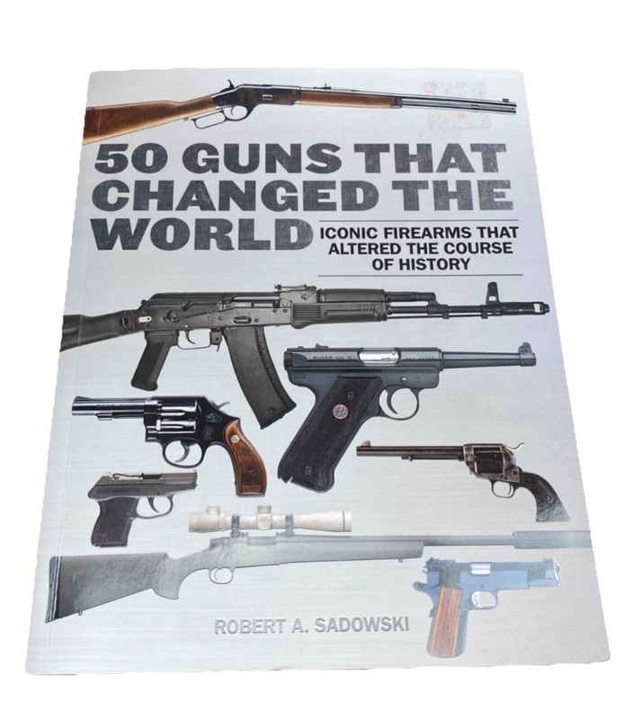 50 Guns That Changed the World Iconic Firearms That Altered history RA Sadowski