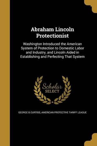 ABRAHAM LINCOLN PROTECTIONIST By George B Curtiss & American Protective Tariff