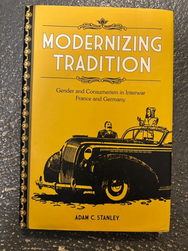 Modernizing Tradition: Gender and Consumerism in Interwar France and Germany, St