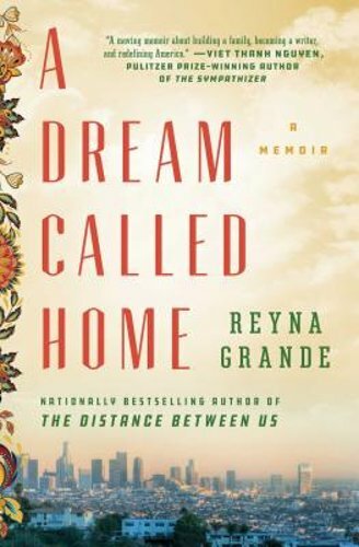 A Dream Called Home: A Memoir by Reyna Grande: New