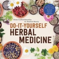 Do-It-Yourself Herbal Medicine: Home-Crafted Remedies for Health & Beauty